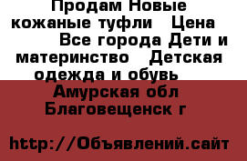 Продам Новые кожаные туфли › Цена ­ 1 500 - Все города Дети и материнство » Детская одежда и обувь   . Амурская обл.,Благовещенск г.